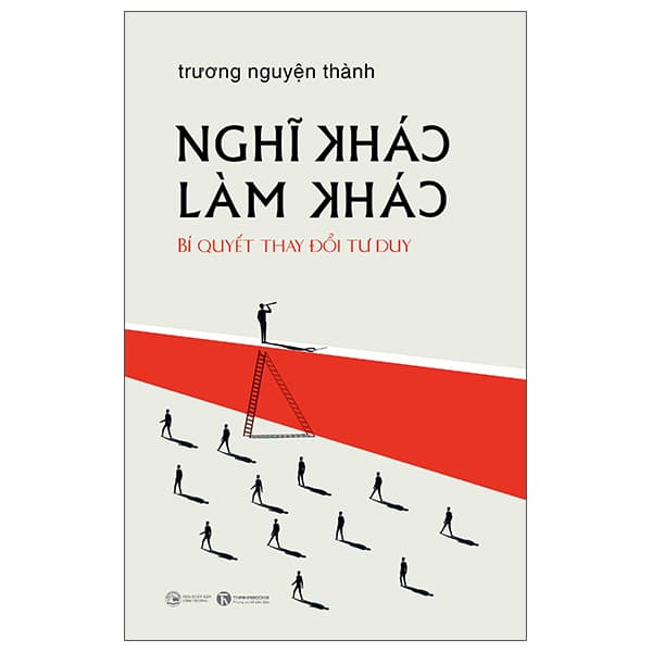 Sách Nghĩ Khác Làm Khác - Bí Quyết Thay Đổi Tư Duy - GS Trương Nguyện Thành