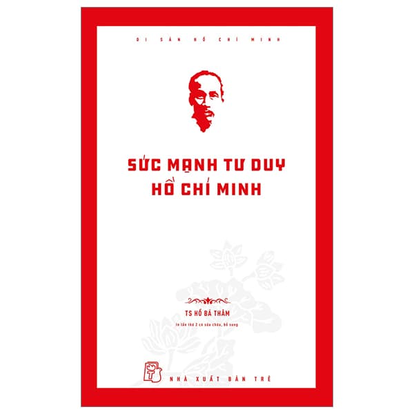 Sách Di Sản Hồ Chí Minh - Sức Mạnh Tư Duy Hồ Chí Minh - TS Hồ Bá Thâm