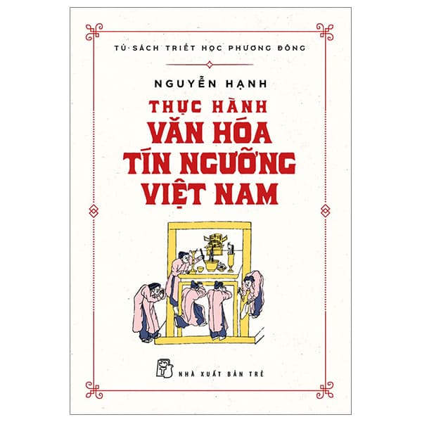 Sách Tủ Sách Triết Học Phương Đông - Thực Hành Văn Hóa Tín Ngưỡng - Nguyễn Hạnh