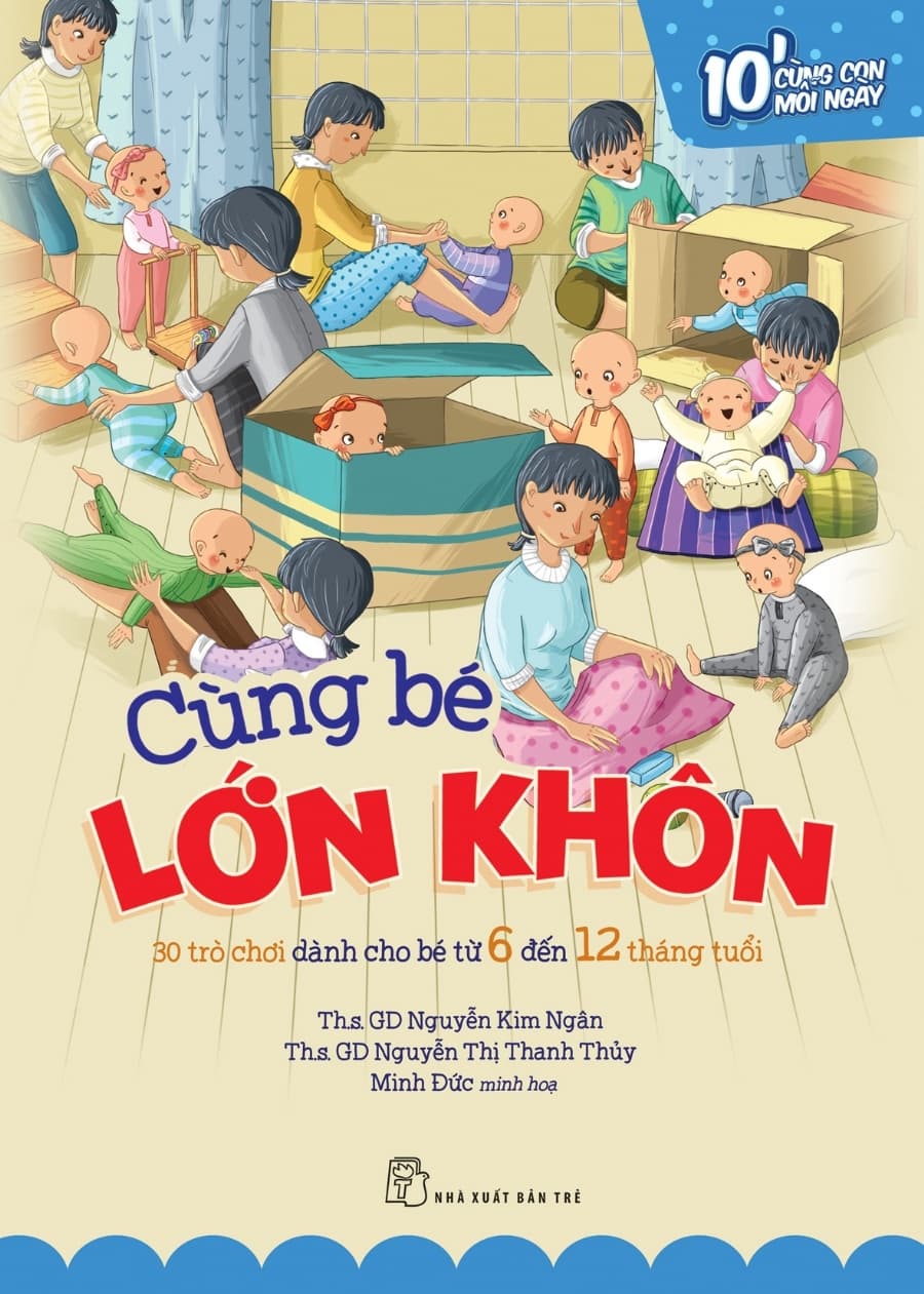 Sách Cùng Bé Lớn Khôn: 30 Trò Chơi Dành Cho Bé Từ 06 Đến 12 Tháng Tuổ - Nguyễn Thị Thanh Thủy