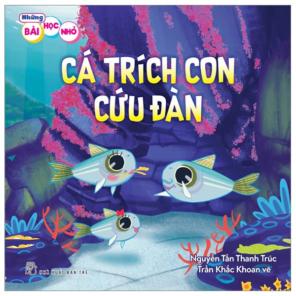 Sách Những Bài Học Nhỏ - Cá Trích Con Cứu Đàn - Nguyễn Tấn Thanh Trúc