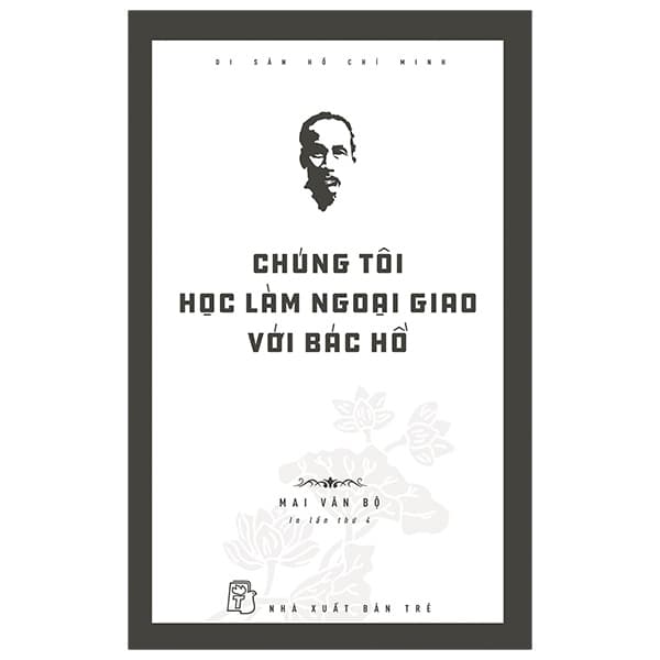 Sách Di Sản Hồ Chí Minh - Chúng Tôi Học Làm Ngoại Giao Với Bác Hồ - Mai Văn Bộ