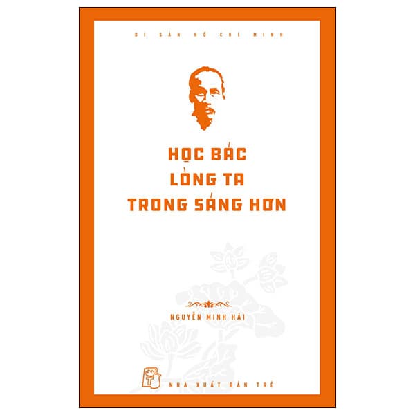 Sách Di Sản Hồ Chí Minh - Học Bác Lòng Ta Trong Sáng Hơn - Nguyễn Minh Hải