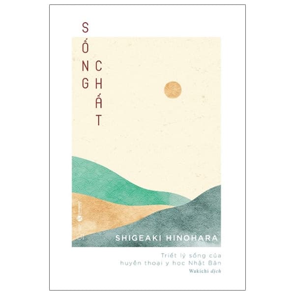Sách Sống Chất - Triết Lý Sống Của Huyền Thoại Y Học Nhật Bản - Shigeaki Hinohara