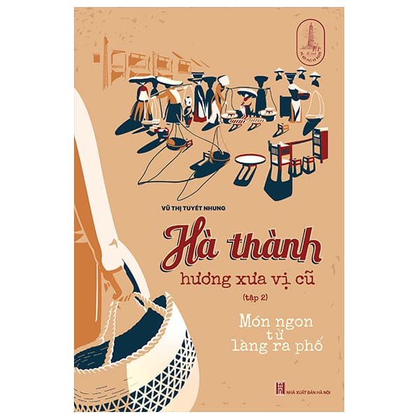 Sách Hà Thành Hương Xưa Vị Cũ - Tập 2 - Món Ngon Từ Làng Ra Phố - Vũ Thị Tuyết Nhung