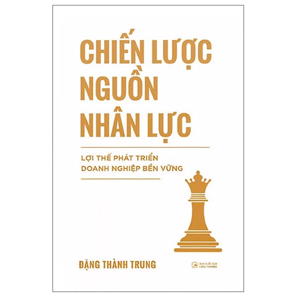Sách Chiến Lược Nguồn Nhân Lực - Lợi Thế Phát Triển Doanh Nghiệp B� - Đặng Thành Trung