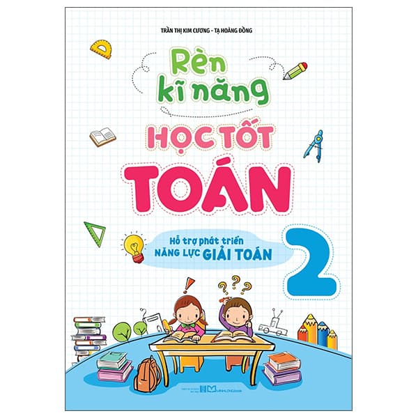 Sách Rèn Kĩ Năng Học Tốt Toán 2 - Hỗ Trợ Phát Triển Năng Lực Giải - Trần Thị kim Cương