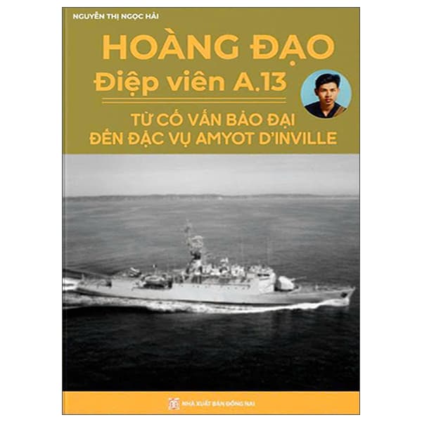 Sách Hoàng Đạo -  Điệp Viên A.13 - Từ Cố Vấn Bảo Đại Đến Đặc - Nguyễn Thị Ngọc Hải