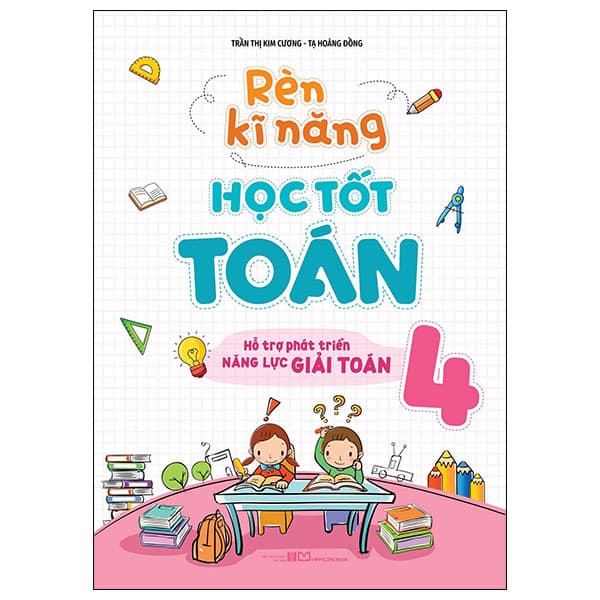 Sách Rèn Kĩ Năng Học Tốt Toán 4 - Hỗ Trợ Phát Triển Năng Lực Giải - Trần Hòa