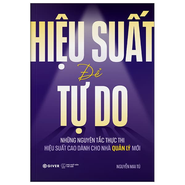 Sách Hiệu Suất Để Tự Do - Những Nguyên Tắc Thực Thi Hiệu Suất Cao - Nguyễn Mai Tú