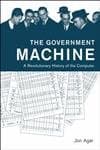 The Government Machine: A Revolutionary History of the Computer (History of Computing) - Agar