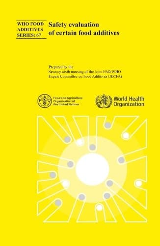 Safety Evaluation of Certain Food Additives: Seventy-sixth Meeting of the Joint FAO/WHO Expert Committee on Food Additives (WHO Food Additives Series, 37) - World Health Organization