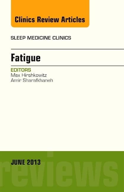 Fatigue, An Issue of Sleep Medicine Clinics (Volume 8-2) (The Clinics: Internal Medicine, Volume 8-2) - Max Hirshkowitz MD PhD