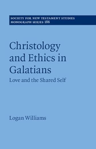 Christology and Ethics in Galatians: Love and the Shared Self (Society for New Testament Studies Monograph Series) - Logan Williams