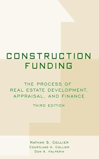 Construction Funding: The Process of Real Estate Development, Appraisal, and Finance - Nathan S. Collier