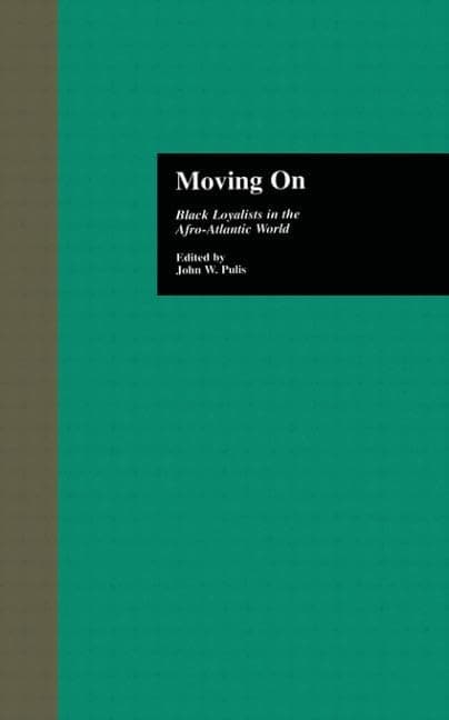 Moving On: Black Loyalists in the Afro-Atlantic World (Crosscurrents in African American History) - John W. Black