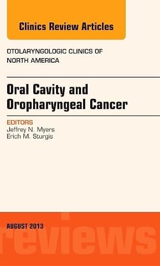 Oral Cavity and Oropharyngeal Cancer, An Issue of Otolaryngologic Clinics (Volume 46-4) (The Clinics: Internal Medicine, Volume 46-4) - Jeffrey N. Myers MD  PhD