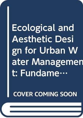 Ecological and Aesthetic Design for Urban Water Management: Fundamentals, Practices and Case Studies - Daniel M. Winterbottom