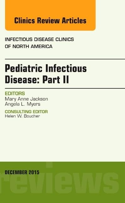 Pediatric Infectious Disease: Part II, An Issue of Infectious Disease Clinics of North America (Volume 29-4) (The Clinics: Internal Medicine, Volume 29-4)
