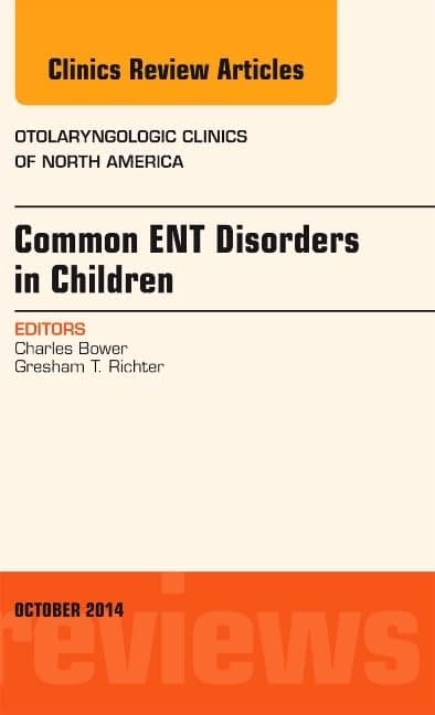 Common ENT Disorders in Children, An Issue of Otolaryngologic Clinics of North America (Volume 47-5) (The Clinics: Internal Medicine, Volume 47-5)