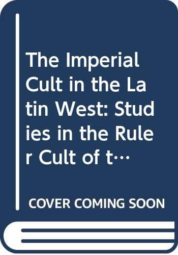 The Imperial Cult in the Latin West (4 vols): Studies in the Ruler Cult of the Western Provinces of the Roman Empire - Duncan Fishwick