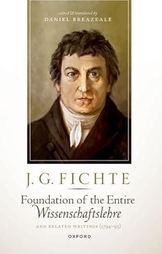 J. G. Fichte: Foundation of the Entire Wissenschaftslehre and Related Writings, 1794-95 - Daniel Breazeale