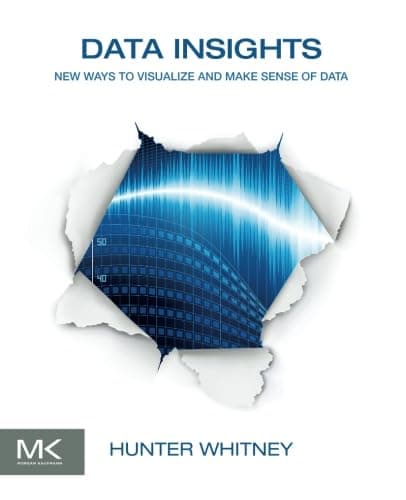 Data Insights: New Ways to Visualize and Make Sense of Data - Hunter Whitney