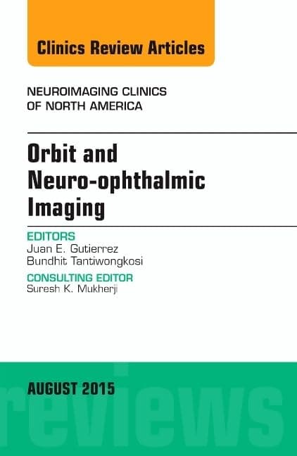 Orbit and Neuro-ophthalmic Imaging, An Issue of Neuroimaging Clinics (Volume 25-3) (The Clinics: Radiology, Volume 25-3)