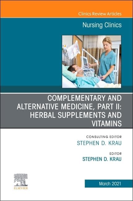 Complementary and Alternative Medicine, Part II: Herbal Supplements and Vitamins, An Issue of Nursing Clinics (Volume 56-1) (The Clinics: Nursing, Volume 56-1) - Stephen D. Krau PhD  RN  CNE