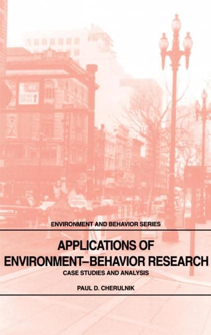 Applications of Environment-Behavior Research: Case Studies and Analysis - Paul D. Cherulnik