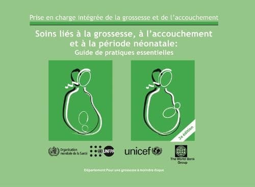 Soins liés à la grossesse, à l'accouchement et à la période néonatale: Guide de pratiques essentielles. (French Edition) - World Health Organization