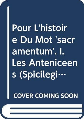 Pour L'histoire Du Mot 'sacramentum'. I. Les Anténicéens (Spicilegium Sacrum Lovaniense) (French Edition) - J. De Ghellinck