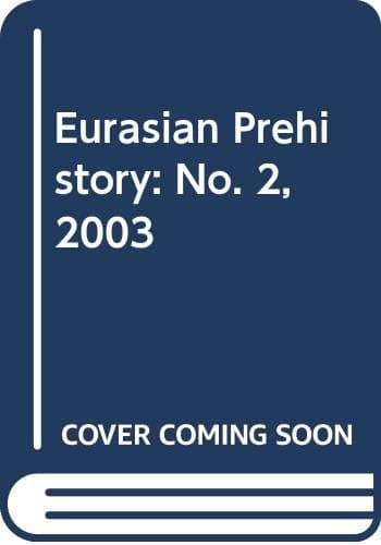 Eurasian Prehistory Volume 1:2: A Journal for Primary Data - Ofer Bar-Yosef