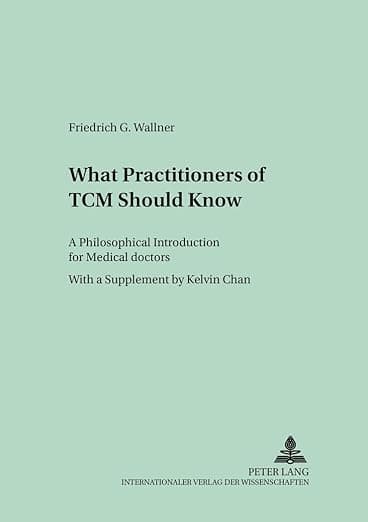 What Practitioners of TCM Should Know: A Philosophical Introduction for Medical Doctors (Culture and Knowledge) - Friedrich G. Wallner