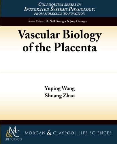 Vascular Biology of the Placenta (Integrated Systems Physiology: from Molecules to Function to Disease, 9) - Morgan & Claypool Life Sciences