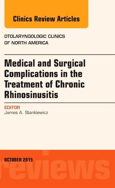 Medical and Surgical Complications in the Treatment of Chronic Rhinosinusitis, An Issue of Otolaryngologic Clinics of North America (The Clinics: Surgery)