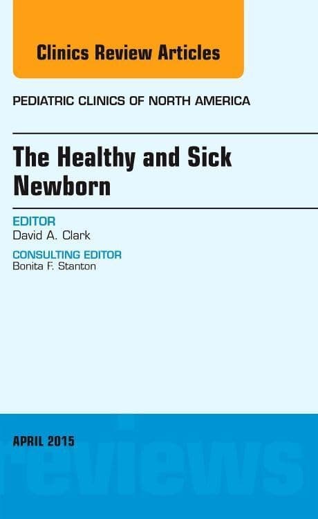 The Healthy and Sick Newborn, An Issue of Pediatric Clinics (Volume 62-2) (The Clinics: Internal Medicine, Volume 62-2) - David A. Clark MD