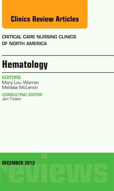 Hematology, An Issue of Critical Care Nursing Clinics (Volume 25-4) (The Clinics: Nursing, Volume 25-4)