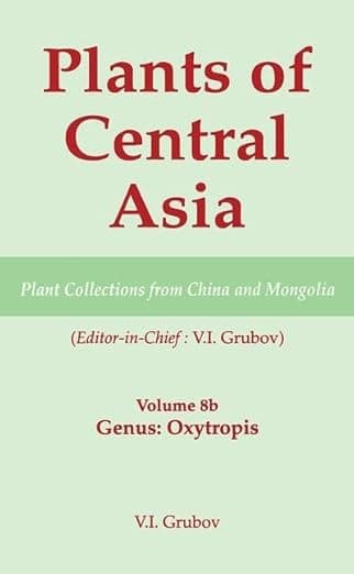 Plants of Central Asia - Plant Collection from China and Mongolia, Vol. 8b: Legumes, Genus: Oxytropis - V I Grubov