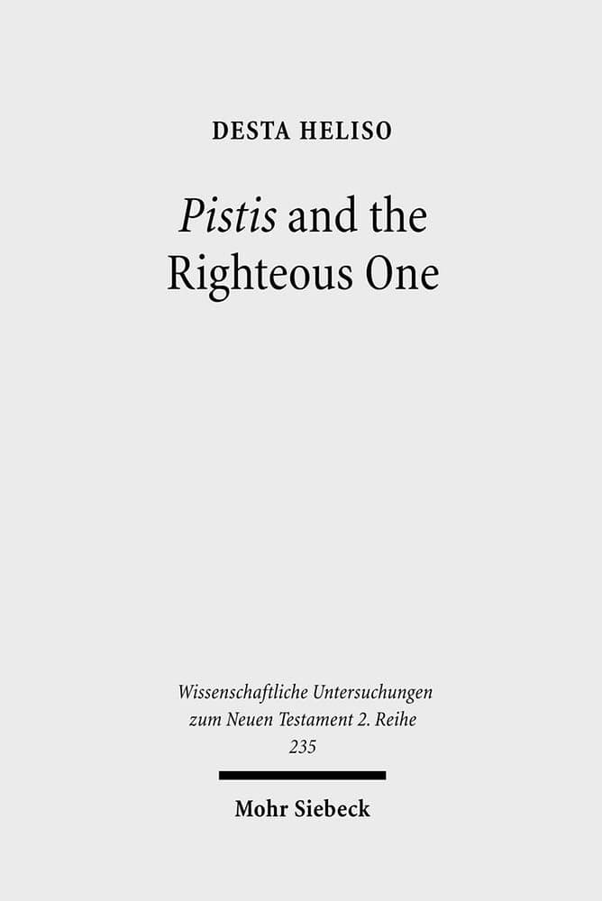 Pistis and the Righteous One: A Study of Romans 1:17 Against the Background of Scripture and Second Temple Jewish Literature (Wissenschaftliche Untersuchungen Zum Neuen Testament 2.Reihe) - Desta Heliso