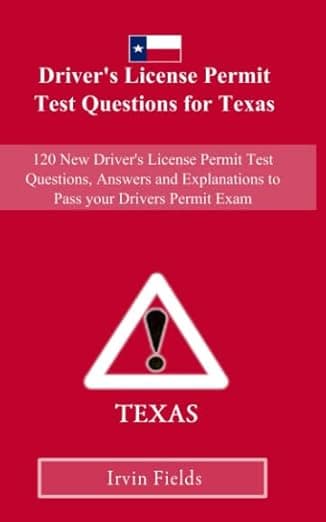 Driver's License Permit Test Questions for Texas: 120 New Drivers License Permit Test Questions, Answers and Explanations to Pass your DMV Permit Exam - Irvin Fields