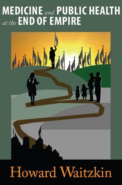 Medicine and Public Health at the End of Empire - Howard Waitzkin