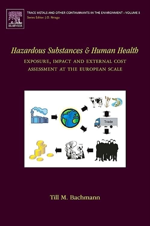 Hazardous Substances and Human Health: Exposure, Impact and External Cost Assessment at the European Scale (Volume 8) (Trace Metals and other Contaminants in the Environment, Volume 8) - Elsevier Science
