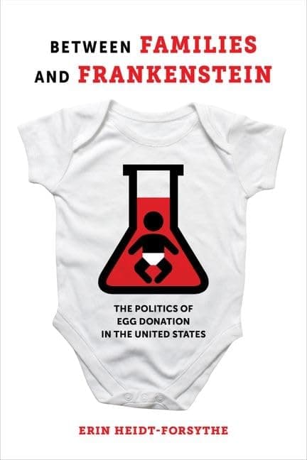 Between Families and Frankenstein: The Politics of Egg Donation in the United States - University of California Press