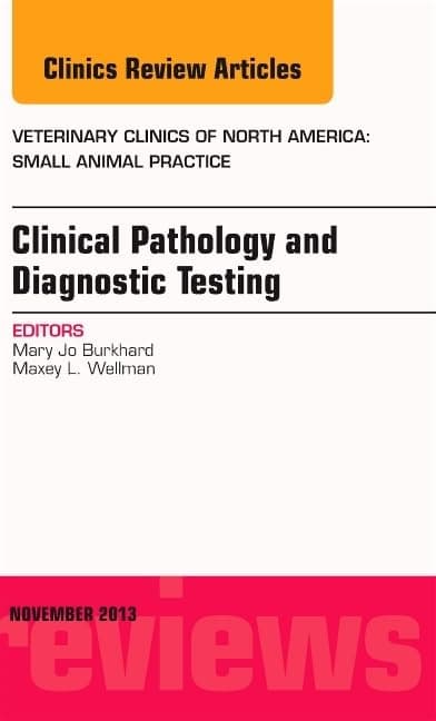 Clinical Pathology and Diagnostic Testing, An Issue of Veterinary Clinics: Small Animal Practice (Volume 43-6) (The Clinics: Veterinary Medicine, Volume 43-6)
