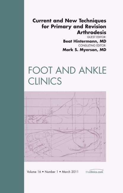 Current and New Techniques for Primary and Revision Arthrodesis, An Issue of Foot and Ankle Clinics (Volume 16-1) (The Clinics: Orthopedics, Volume 16-1)