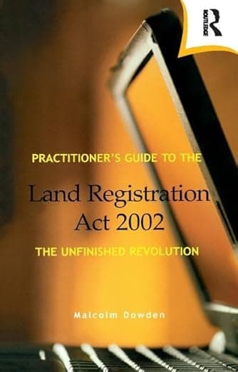 Practitioner's Guide to the Land Registration Act 2002: The Unfinished Revolution - Estates Gazette