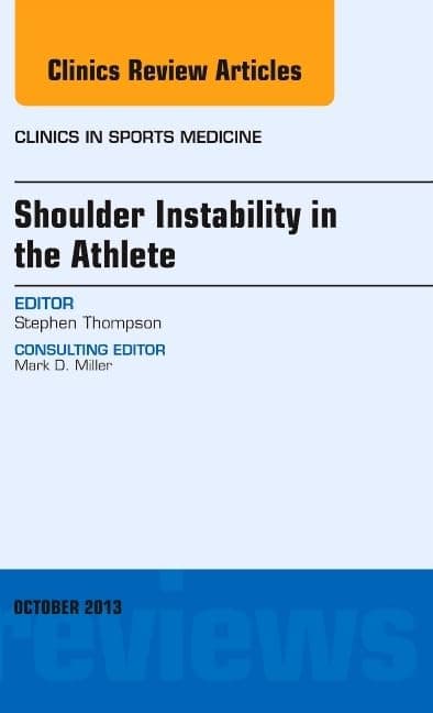 Shoulder Instability in the Athlete, An Issue of Clinics in Sports Medicine (Volume 32-4) (The Clinics: Orthopedics, Volume 32-4)