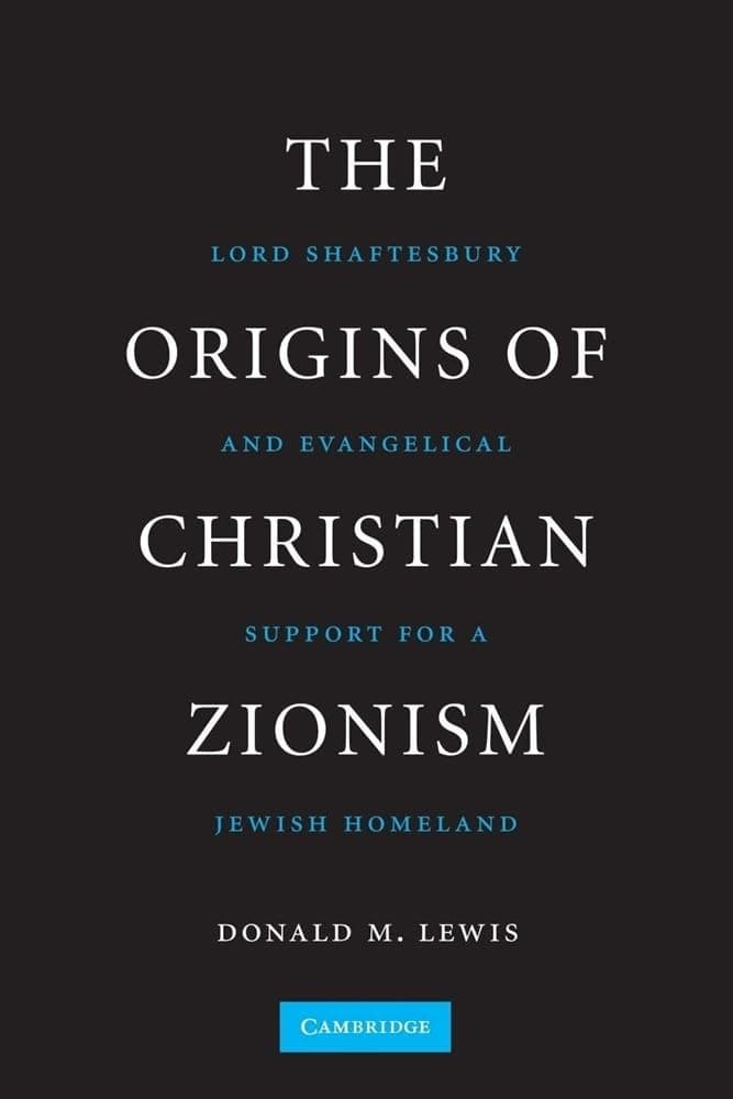 The Origins of Christian Zionism: Lord Shaftesbury and Evangelical Support for a Jewish Homeland - M. A. Lewis