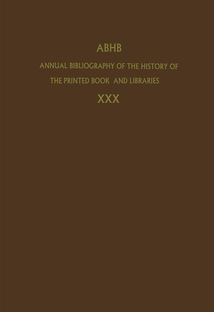 Annual Bibliography of the History of the Printed Book and Libraries: Volume 30: Publications of 1999 and additions from the preceding years - Dept. of Special Collections of the Koninklijke Bibliotheek